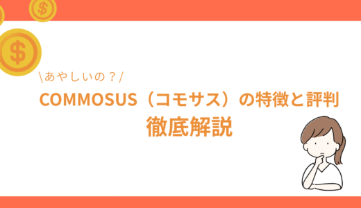 【初心者向け】COMMOSUS（コモサス）ってあやしいの？特徴と評判を徹底解説!